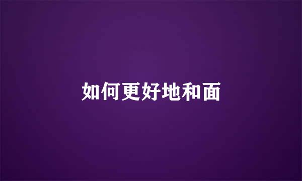 如何更好地和面