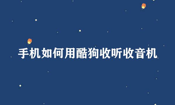 手机如何用酷狗收听收音机