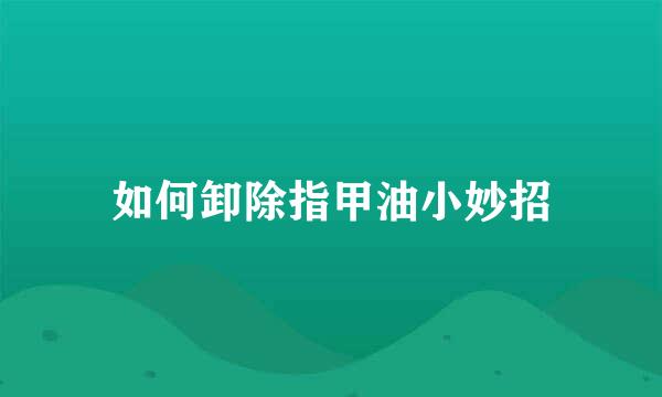 如何卸除指甲油小妙招