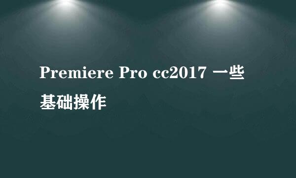 Premiere Pro cc2017 一些基础操作