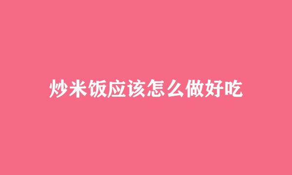 炒米饭应该怎么做好吃