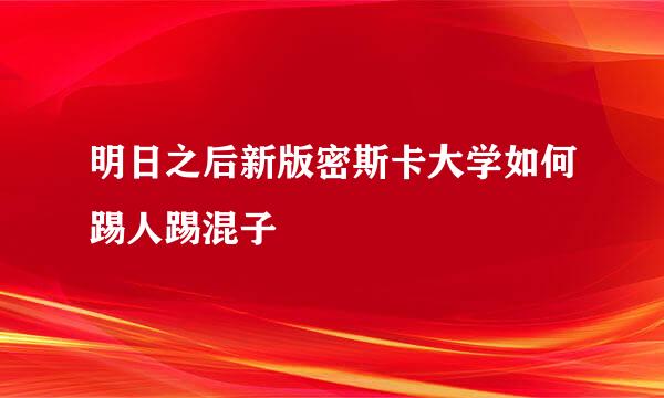 明日之后新版密斯卡大学如何踢人踢混子