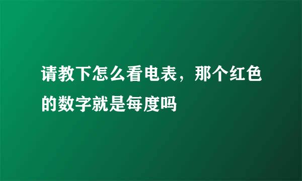 请教下怎么看电表，那个红色的数字就是每度吗