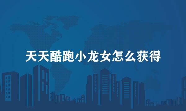 天天酷跑小龙女怎么获得