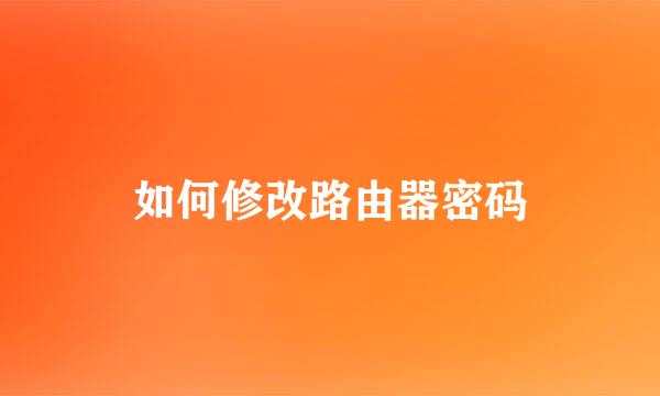 如何修改路由器密码
