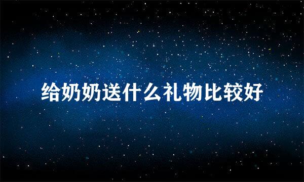 给奶奶送什么礼物比较好