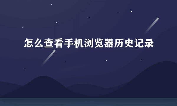 怎么查看手机浏览器历史记录