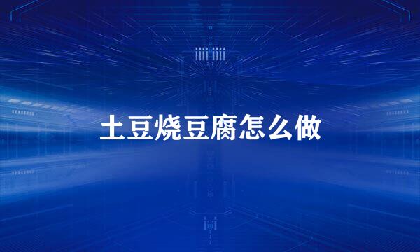 土豆烧豆腐怎么做