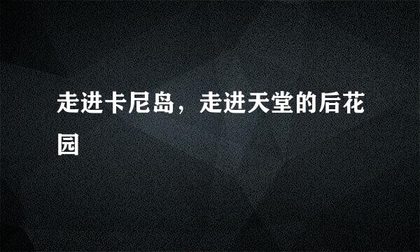 走进卡尼岛，走进天堂的后花园