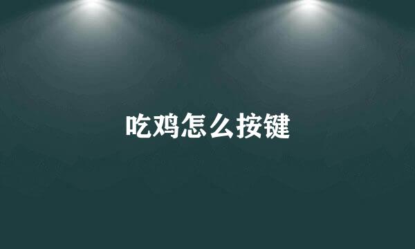 吃鸡怎么按键