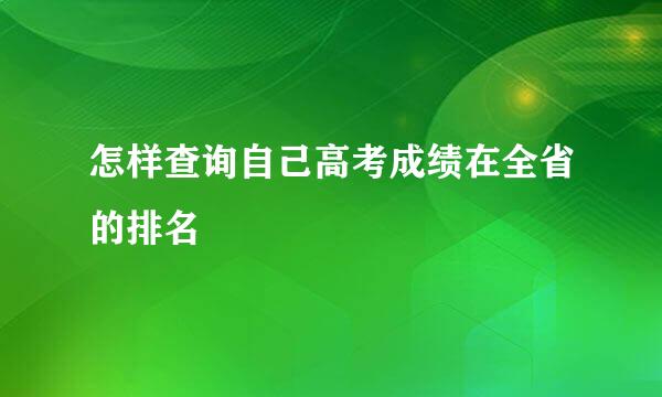 怎样查询自己高考成绩在全省的排名