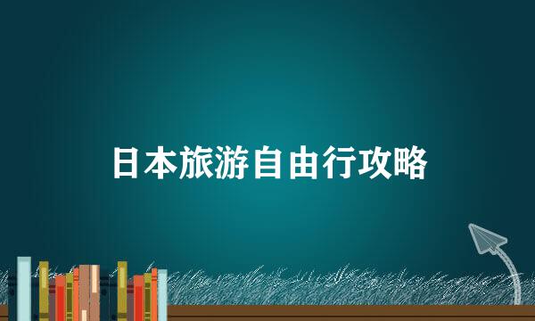 日本旅游自由行攻略