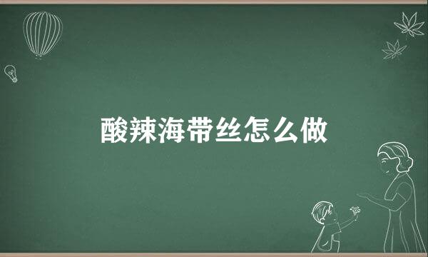 酸辣海带丝怎么做