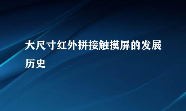 大尺寸红外拼接触摸屏的发展历史
