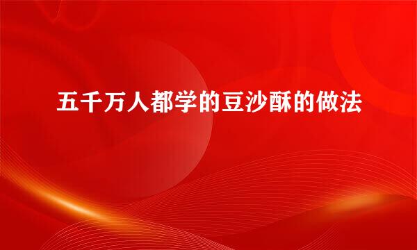 五千万人都学的豆沙酥的做法