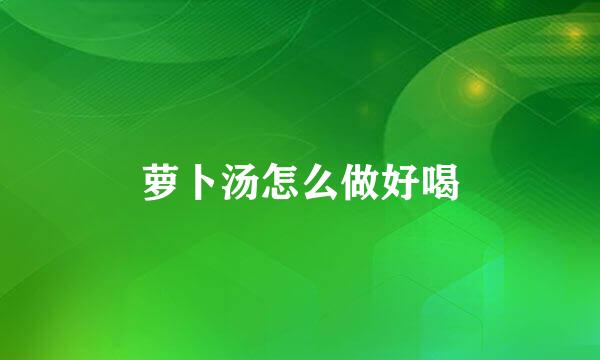 萝卜汤怎么做好喝