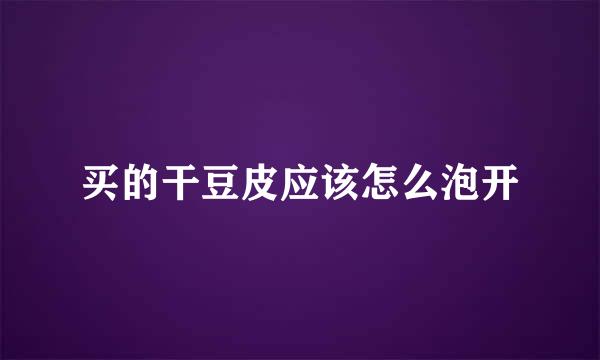 买的干豆皮应该怎么泡开