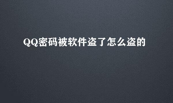 QQ密码被软件盗了怎么盗的