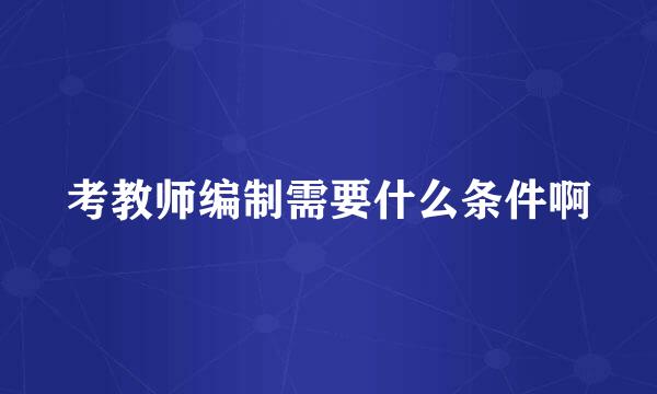 考教师编制需要什么条件啊