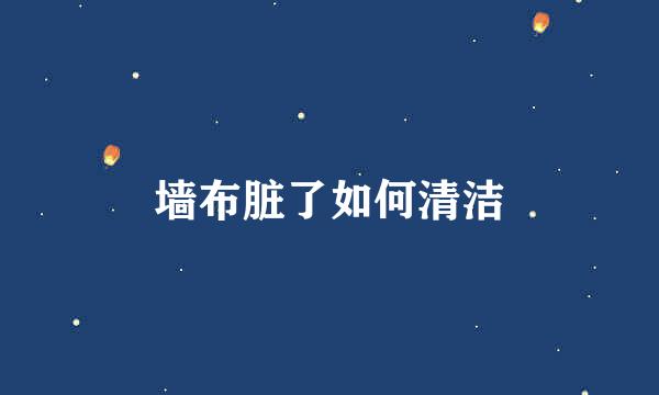 墙布脏了如何清洁