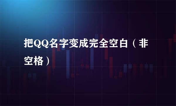 把QQ名字变成完全空白（非空格）