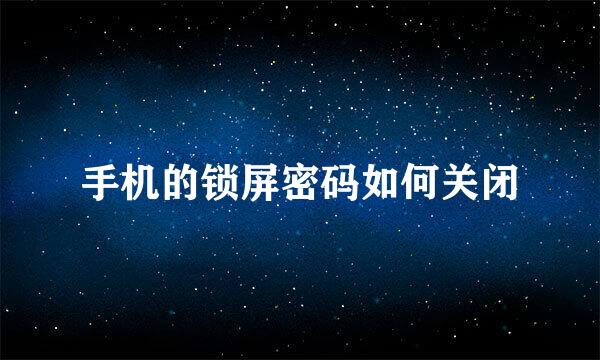 手机的锁屏密码如何关闭