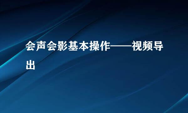 会声会影基本操作——视频导出