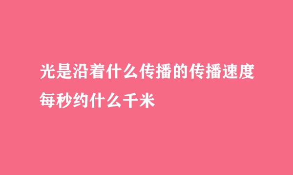 光是沿着什么传播的传播速度每秒约什么千米