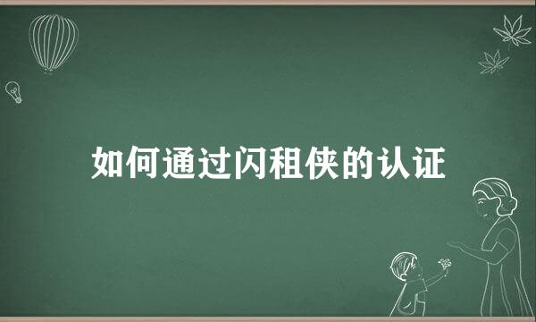 如何通过闪租侠的认证