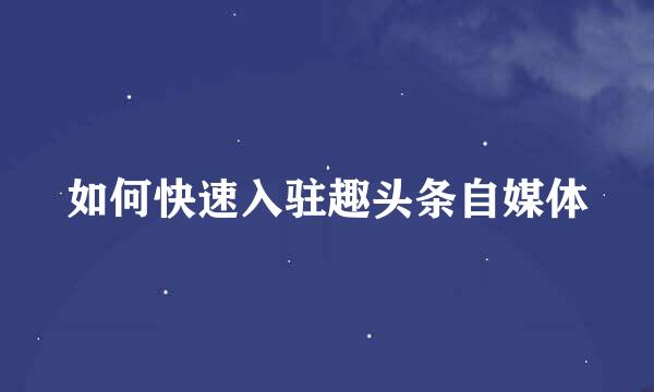 如何快速入驻趣头条自媒体