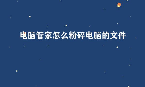 电脑管家怎么粉碎电脑的文件