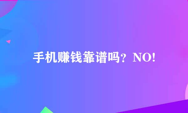 手机赚钱靠谱吗？NO!