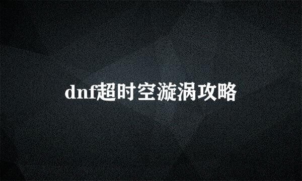dnf超时空漩涡攻略
