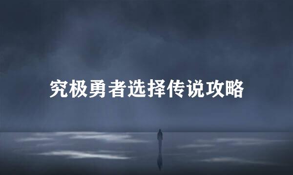 究极勇者选择传说攻略