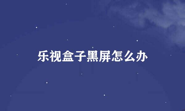 乐视盒子黑屏怎么办