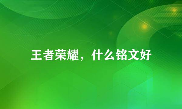 王者荣耀，什么铭文好
