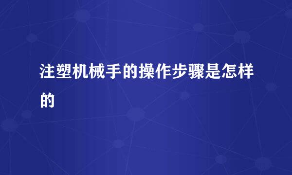 注塑机械手的操作步骤是怎样的