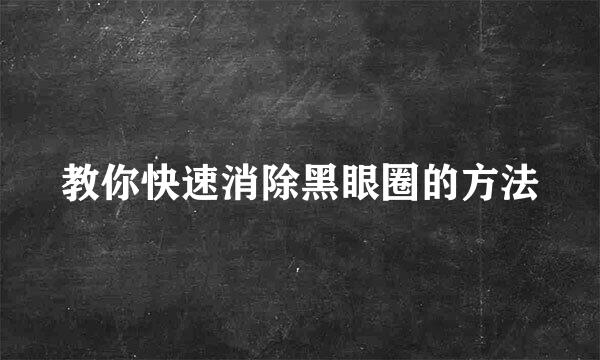 教你快速消除黑眼圈的方法