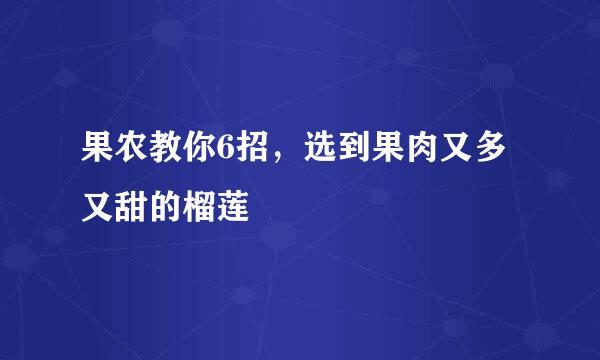 果农教你6招，选到果肉又多又甜的榴莲