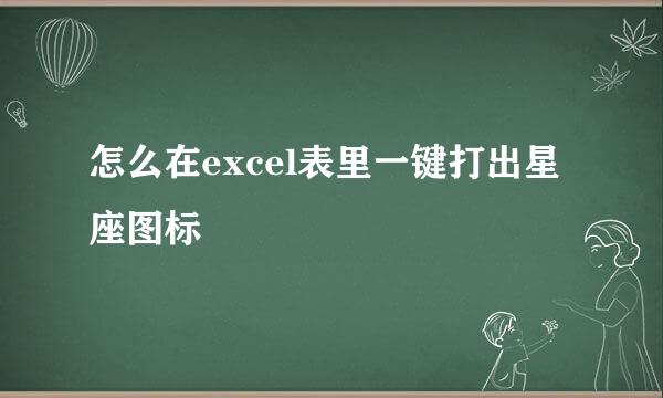 怎么在excel表里一键打出星座图标
