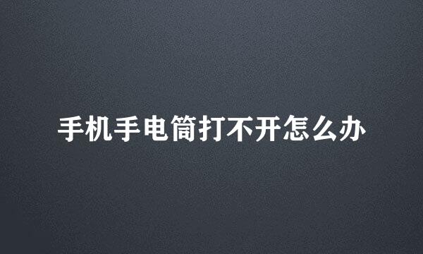 手机手电筒打不开怎么办