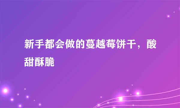 新手都会做的蔓越莓饼干，酸甜酥脆