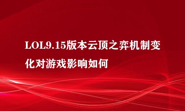 LOL9.15版本云顶之弈机制变化对游戏影响如何