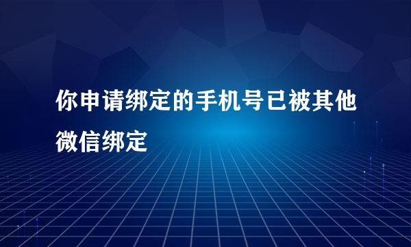 你申请绑定的手机号已被其他微信绑定