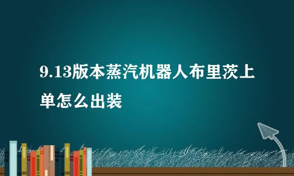 9.13版本蒸汽机器人布里茨上单怎么出装