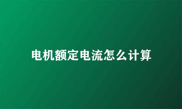 电机额定电流怎么计算