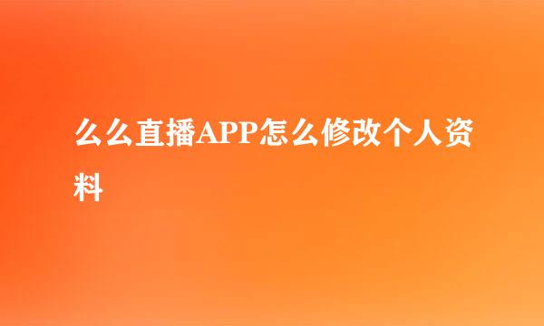么么直播APP怎么修改个人资料