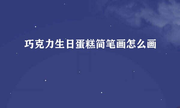 巧克力生日蛋糕简笔画怎么画