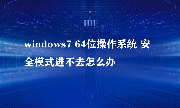 windows7 64位操作系统 安全模式进不去怎么办