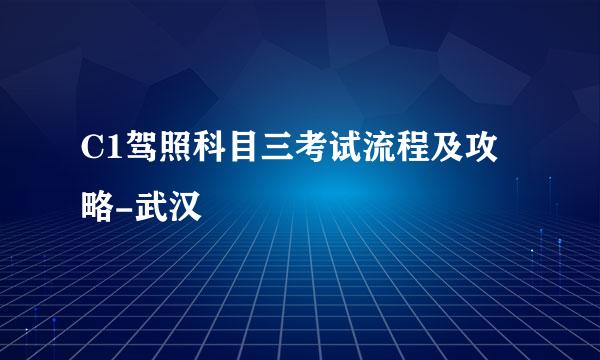 C1驾照科目三考试流程及攻略-武汉